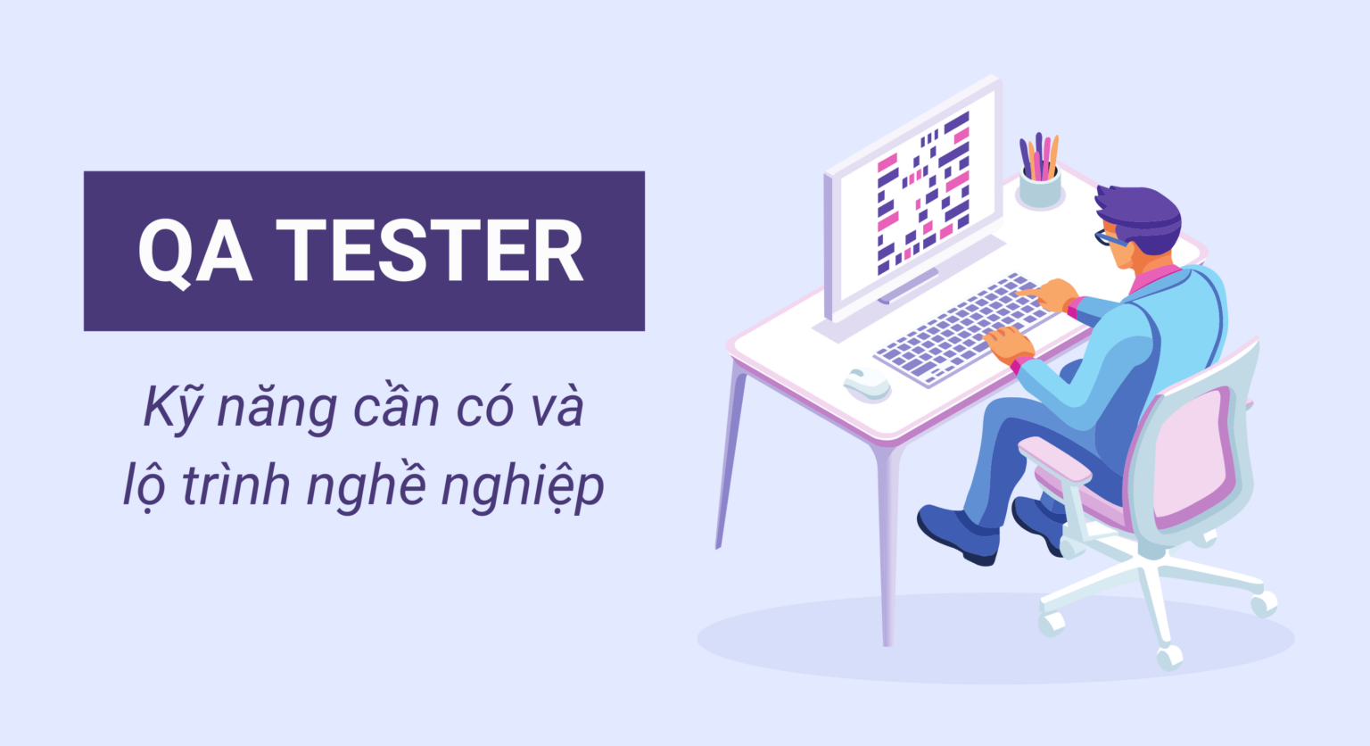 Công Việc QA Tester Là Gì? Hướng Dẫn Tuyển Dụng IT và Cách Tạo CV Hiệu Quả - Ảnh 3